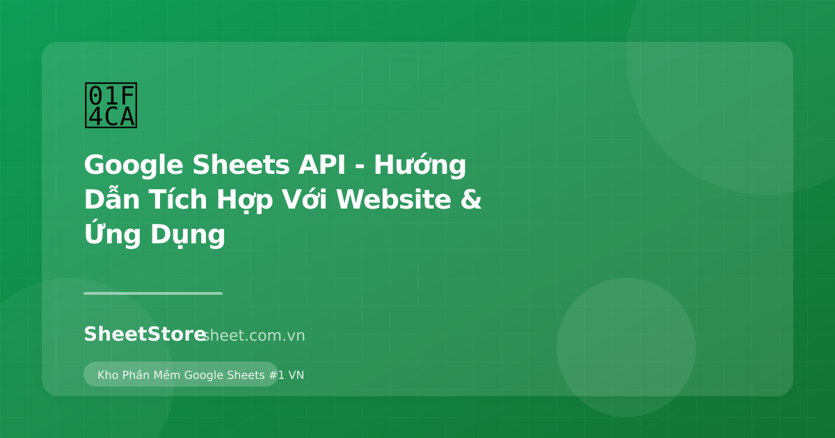 Google Sheets API - Hướng Dẫn Tích Hợp Với Website & Ứng Dụng