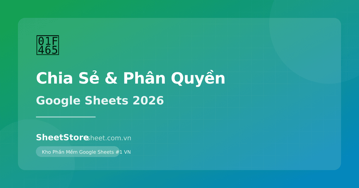 Cách Chia Sẻ & Phân Quyền Google Sheets Cho Team: Hướng Dẫn Chi Tiết 2027
