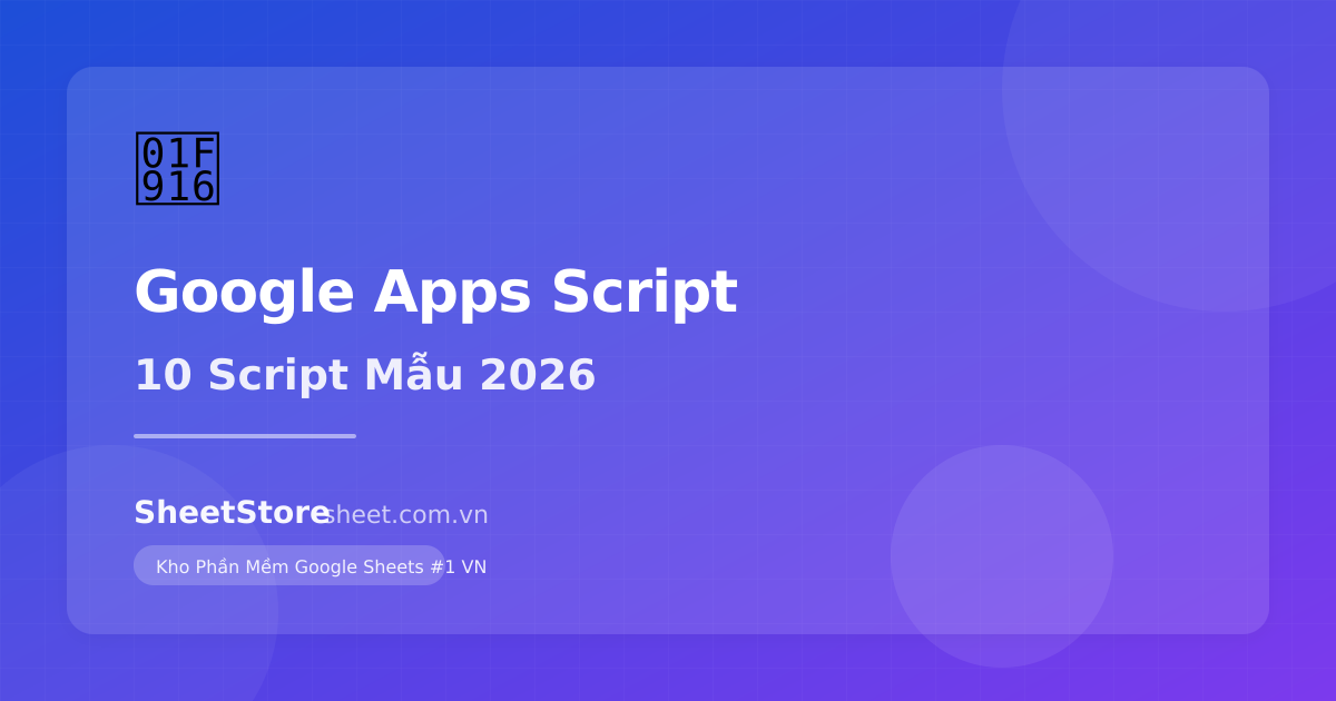Google Apps Script: 10 Script Mẫu Copy-Paste Ngay Cho Doanh Nghiệp 2026