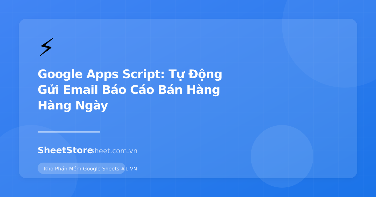 Google Apps Script: Tự Động Gửi Email Báo Cáo Bán Hàng Hàng Ngày