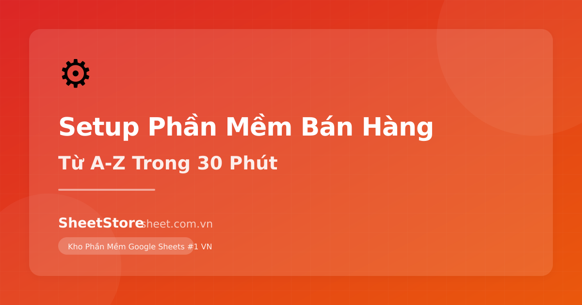 Hướng Dẫn Setup Phần Mềm Bán Hàng Từ A-Z: Hoàn Thành Trong 30 Phút