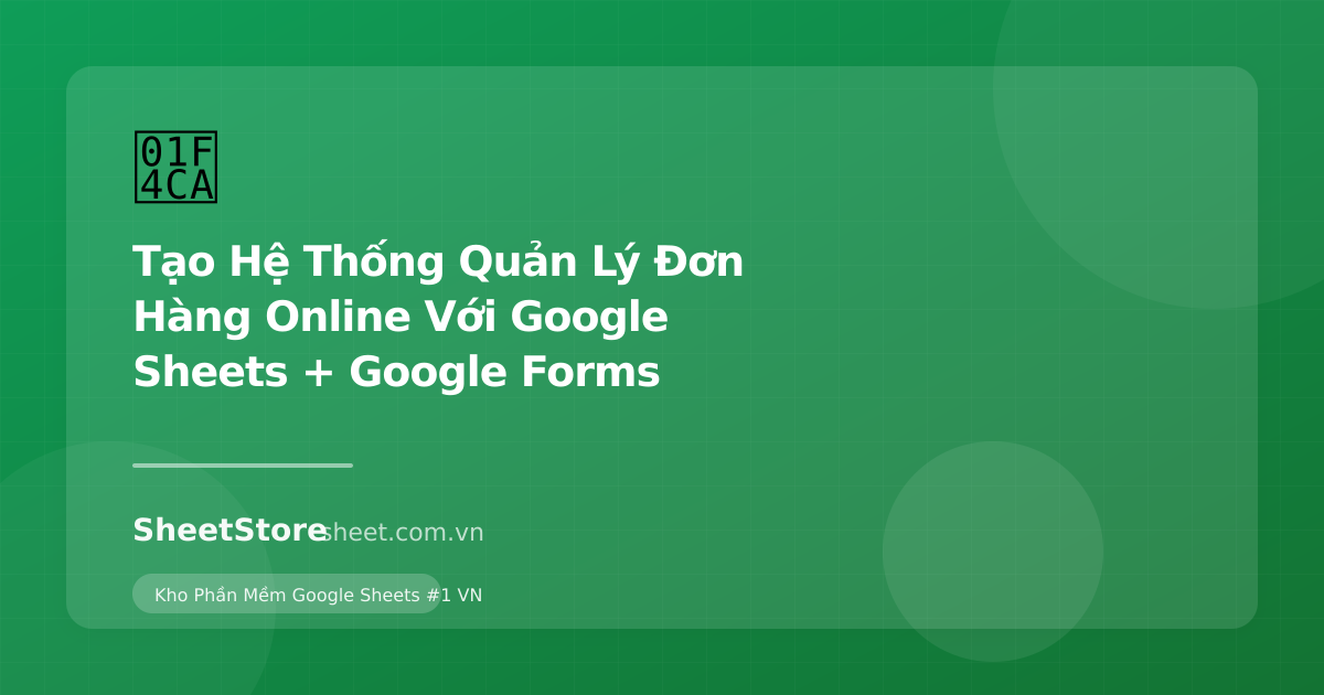Tạo Hệ Thống Quản Lý Đơn Hàng Online Với Google Sheets + Google Forms