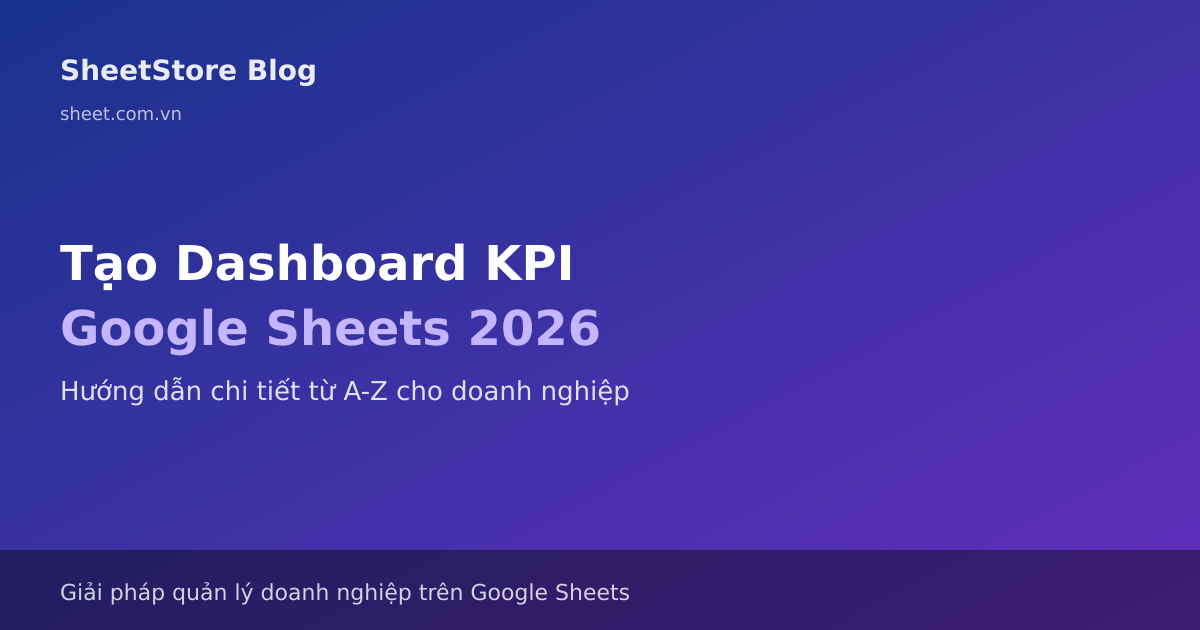 Hướng Dẫn Tạo Dashboard KPI Trên Google Sheets 2026