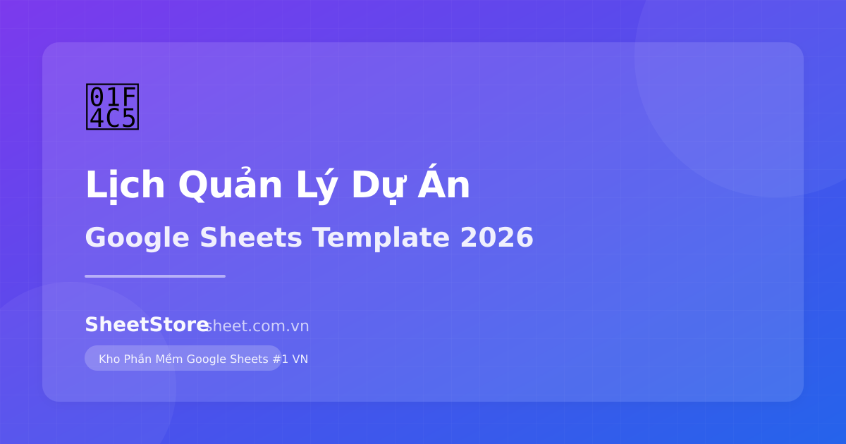 Tạo Lịch Quản Lý Dự Án Trên Google Sheets: Template + Hướng Dẫn 2026