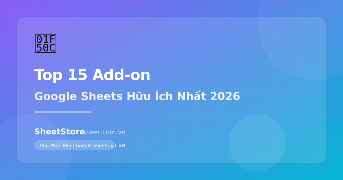Top 15 Add-on Google Sheets Hữu Ích Nhất 2026: Tăng Năng Suất Gấp Đôi
