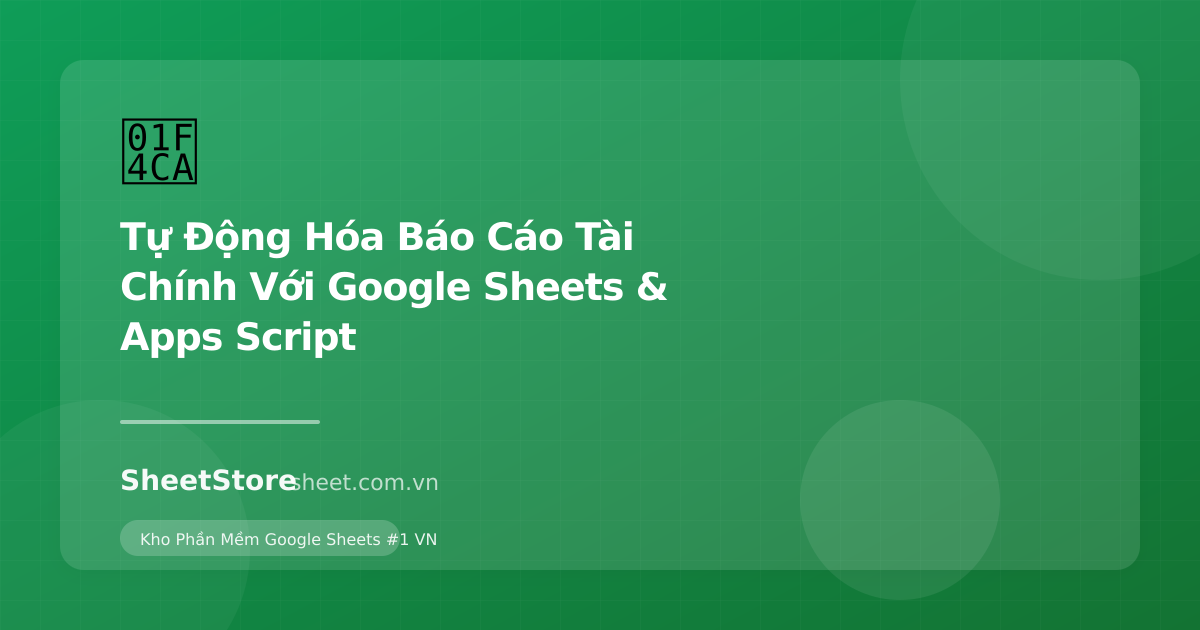 Ảnh minh họa bài viết: Tự Động Hóa Báo Cáo Tài Chính Với Google Sheets & Apps Script